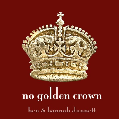 No Golden Crown By Ben and Hannah Dunnett